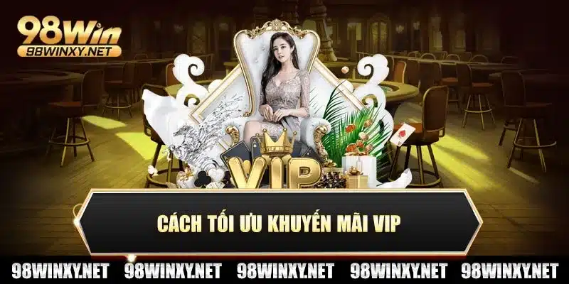 Cách tối ưu khuyến mãi vip