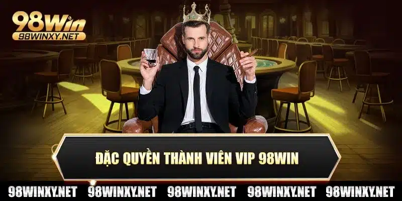 Đặc quyền thành viên vip 98win