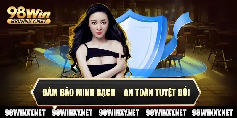 Đảm bảo minh bạch – an toàn tuyệt đối