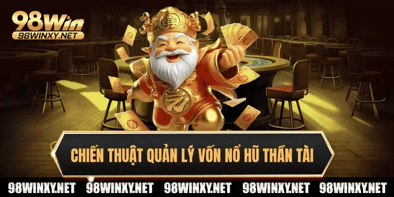Chiến thuật quản lý vốn trong nổ hũ thần tài